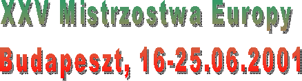 XXV Mistrzostwa Europy 
Budapeszt, 16-25.06.2001
